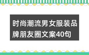 時尚潮流男女服裝品牌朋友圈文案40句