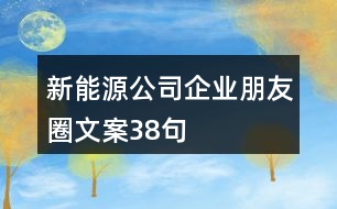 新能源公司企業(yè)朋友圈文案38句