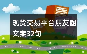 現(xiàn)貨交易平臺朋友圈文案32句