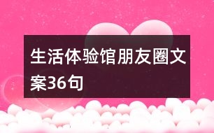 生活體驗(yàn)館朋友圈文案36句