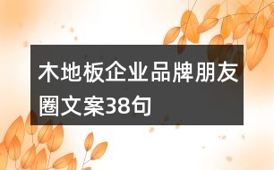 木地板企業(yè)品牌朋友圈文案38句