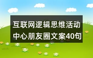 互聯(lián)網(wǎng)邏輯思維活動中心朋友圈文案40句