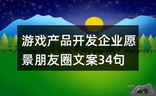 游戲產(chǎn)品開發(fā)企業(yè)愿景朋友圈文案34句