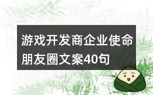 游戲開發(fā)商企業(yè)使命朋友圈文案40句