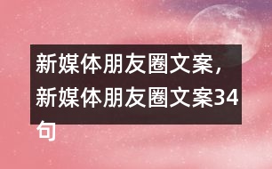 新媒體朋友圈文案，新媒體朋友圈文案34句