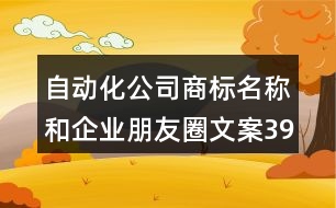 自動(dòng)化公司商標(biāo)名稱(chēng)和企業(yè)朋友圈文案39句