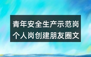 青年安全生產(chǎn)示范崗個人崗創(chuàng)建朋友圈文案40句