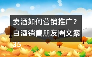 賣酒如何營銷推廣？白酒銷售朋友圈文案35句