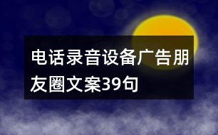 電話錄音設(shè)備廣告朋友圈文案39句