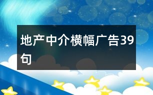 地產(chǎn)中介橫幅廣告39句