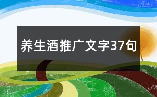 養(yǎng)生酒推廣文字37句