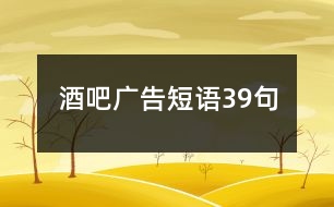 酒吧廣告短語(yǔ)39句