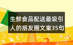 生鮮食品配送最吸引人的朋友圈文案35句