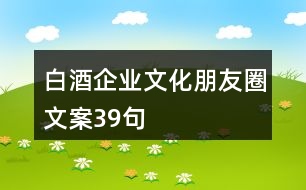 白酒企業(yè)文化朋友圈文案39句