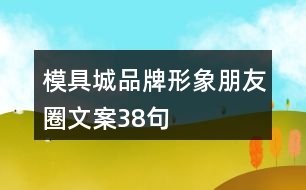 模具城品牌形象朋友圈文案38句