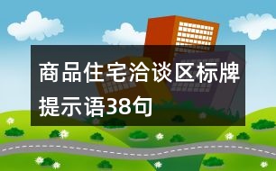 商品住宅洽談區(qū)標(biāo)牌提示語(yǔ)38句