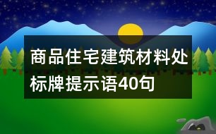 商品住宅建筑材料處標(biāo)牌提示語40句