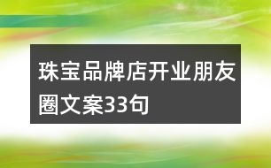 珠寶品牌店開(kāi)業(yè)朋友圈文案33句