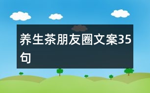 養(yǎng)生茶朋友圈文案35句