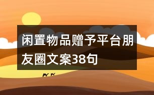 閑置物品贈予平臺朋友圈文案38句