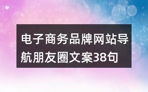 電子商務(wù)品牌網(wǎng)站導(dǎo)航朋友圈文案38句