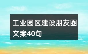 工業(yè)園區(qū)建設朋友圈文案40句