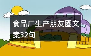 食品廠生產(chǎn)朋友圈文案32句