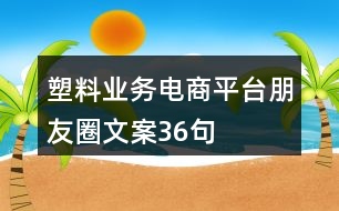 塑料業(yè)務(wù)電商平臺(tái)朋友圈文案36句