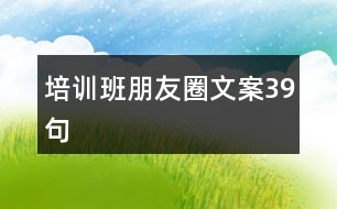 培訓(xùn)班朋友圈文案39句