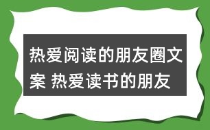 熱愛閱讀的朋友圈文案 熱愛讀書的朋友圈文案33句