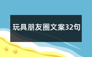 玩具朋友圈文案32句