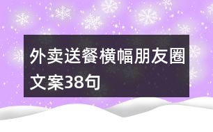 外賣送餐橫幅朋友圈文案38句