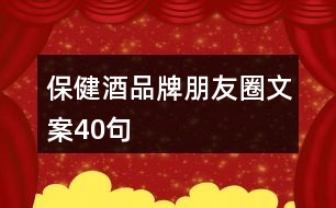 保健酒品牌朋友圈文案40句