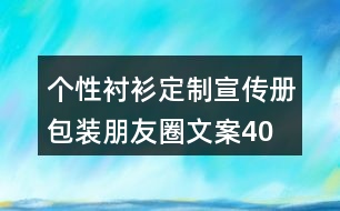 個(gè)性襯衫定制宣傳冊(cè)、包裝朋友圈文案40句