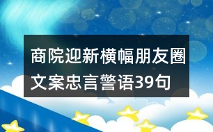 商院迎新橫幅朋友圈文案、忠言警語(yǔ)39句