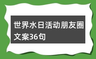 世界水日活動(dòng)朋友圈文案36句