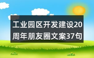 工業(yè)園區(qū)開發(fā)建設(shè)20周年朋友圈文案37句