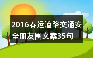 2016春運(yùn)道路交通安全朋友圈文案35句