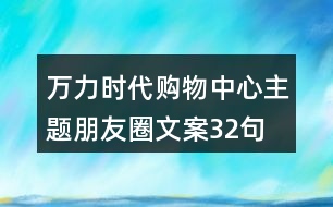 萬力時(shí)代購物中心主題朋友圈文案32句