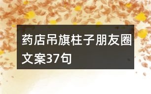 藥店吊旗、柱子朋友圈文案37句