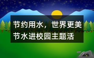 “節(jié)約用水，世界更美”節(jié)水進(jìn)校園主題活動(dòng)朋友圈文案38句