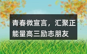 “青春微宣言，匯聚正能量”高三勵志朋友圈文案35句