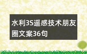 水利3S遙感技術(shù)朋友圈文案36句