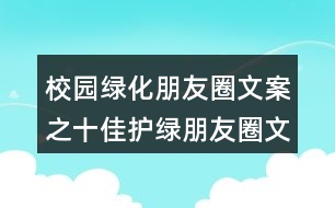 校園綠化朋友圈文案之十佳護(hù)綠朋友圈文案38句