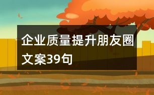 企業(yè)質(zhì)量提升朋友圈文案39句