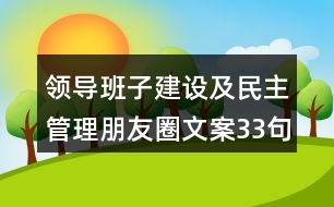 領(lǐng)導(dǎo)班子建設(shè)及民主管理朋友圈文案33句