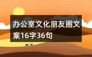 辦公室文化朋友圈文案16字36句