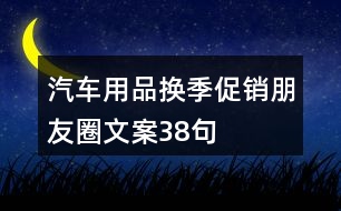 汽車用品換季促銷朋友圈文案38句