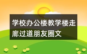 學(xué)校辦公樓、教學(xué)樓、走廊過(guò)道朋友圈文案36句