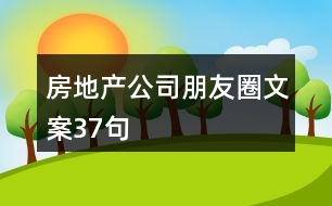 房地產(chǎn)公司朋友圈文案37句